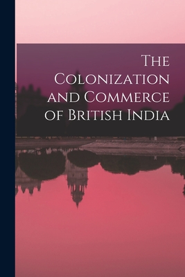 The Colonization and Commerce of British India