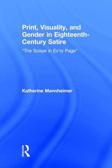 Print, Visuality, and Gender in Eighteenth-Century Satire: �The Scope in Ev�ry Page�