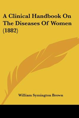 A Clinical Handbook On The Diseases Of Women (1882)