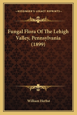 Fungal Flora Of The Lehigh Valley, Pennsylvania (1899)
