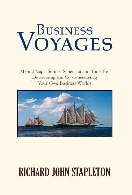 Business Voyages: Mental Maps, Scripts, Schemata, and Tools for Discovering and Co-Constructing Your Own Business Worlds