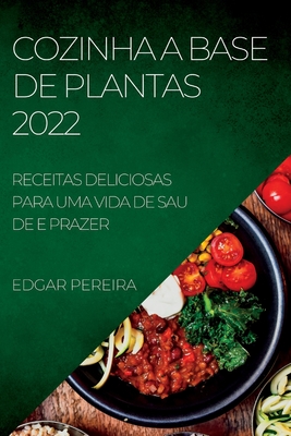 Cozinha a Base de Plantas 2022: Receitas Deliciosas Para Uma Vida de Sau de E Prazer