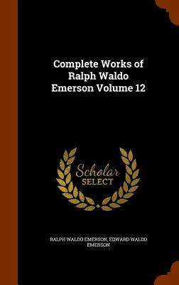 Complete Works of Ralph Waldo Emerson Volume 12