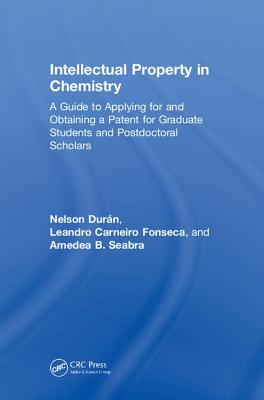 Intellectual Property in Chemistry: A Guide to Applying for and Obtaining a Patent for Graduate Students and Postdoctoral Scholars