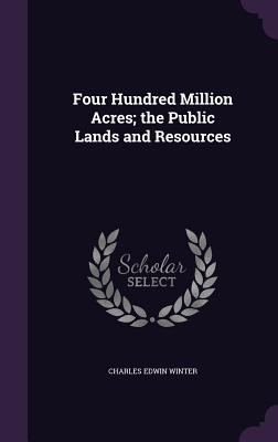 Four Hundred Million Acres; the Public Lands and Resources