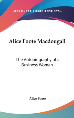 Alice Foote Macdougall: The Autobiography of a Business Woman