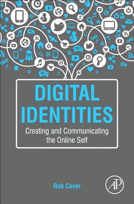 Digital Identities: Creating and Communicating the Online Self