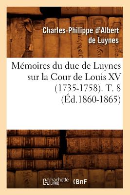 Mémoires du duc de Luynes sur la Cour de Louis XV (1735-1758). T. 8 (Éd.1860-1865)
