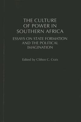 The Culture of Power in Southern Africa: Essays on State Formation and the Political Imagination