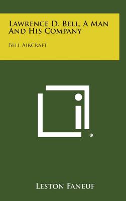 Lawrence D. Bell, a Man and His Company: Bell Aircraft