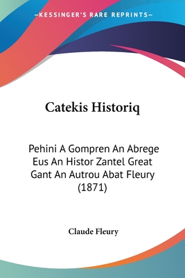 Catekis Historiq: Pehini A Gompren An Abrege Eus An Histor Zantel Great Gant An Autrou Abat Fleury (1871)
