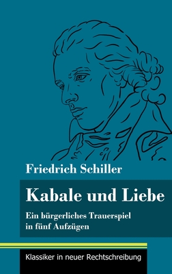 Kabale und Liebe: Ein bürgerliches Trauerspiel in fünf Aufzügen (Band 117, Klassiker in neuer Rechtschreibung)