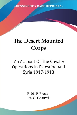 The Desert Mounted Corps: An Account Of The Cavalry Operations In Palestine And Syria 1917-1918