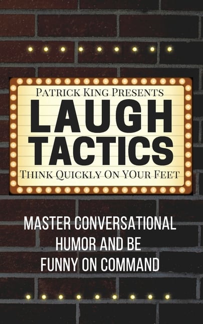 Laugh Tactics: Master Conversational Humor and Be Funny On Command - Think Quickly On Your Feet