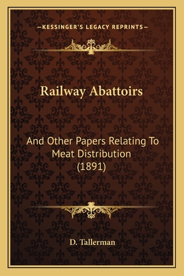 Railway Abattoirs: And Other Papers Relating To Meat Distribution (1891)