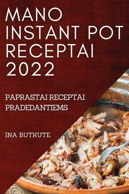 Mano Instant Pot Receptai 2022: Paprastai Receptai Pradedantiems