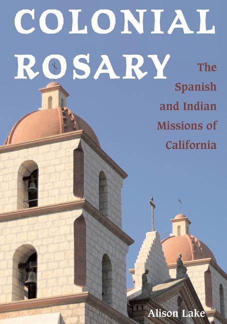 Colonial Rosary: The Spanish and Indian Missions of California