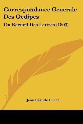 Correspondance Generale Des Oedipes: Ou Recueil Des Lettres (1803)