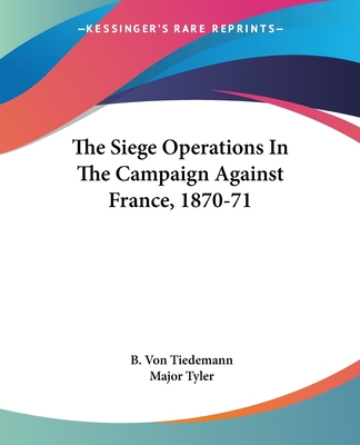The Siege Operations In The Campaign Against France, 1870-71