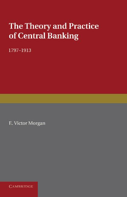 The Theory and Practice of Central Banking, 1797 1913