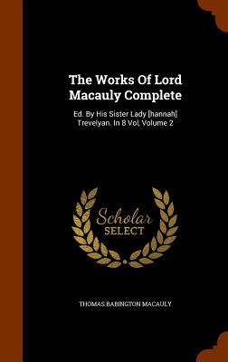 The Works Of Lord Macauly Complete: Ed. By His Sister Lady [hannah] Trevelyan. In 8 Vol, Volume 2