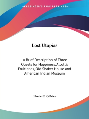 Lost Utopias: A Brief Description of Three Quests for Happiness, Alcott's Fruitlands, Old Shaker House and American Indian Museum