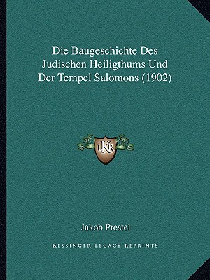Die Baugeschichte Des Judischen Heiligthums Und Der Tempel Salomons (1902)