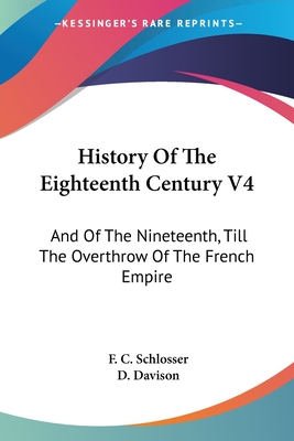 History Of The Eighteenth Century V4: And Of The Nineteenth, Till The Overthrow Of The French Empire