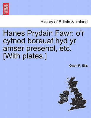 Hanes Prydain Fawr: o'r cyfnod boreuaf hyd yr amser presenol, etc. [With plates.] CYF I