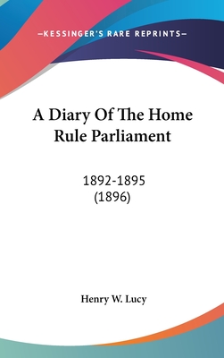 A Diary Of The Home Rule Parliament: 1892-1895 (1896)
