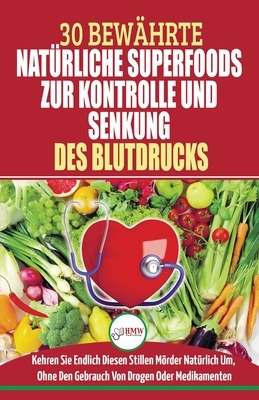 Bluthochdruck Senken: Der Ultimative Lösungsleitfaden Für Natürliche Herzkrankheiten - 30 Bewährte Natürliche Super Foods Zur Kontrolle Und Senkung De