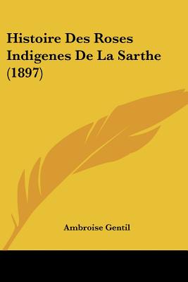 Histoire Des Roses Indigenes De La Sarthe (1897)