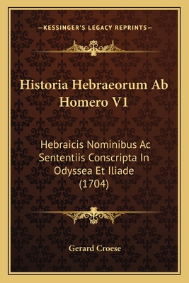 Historia Hebraeorum Ab Homero V1: Hebraicis Nominibus Ac Sententiis Conscripta In Odyssea Et Iliade (1704)