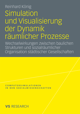 Simulation Und Visualisierung Der Dynamik Räumlicher Prozesse: Wechselwirkungen Zwischen Baulichen Strukturen Und Sozialräumlicher Organisation Städti