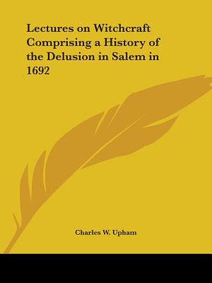Lectures on Witchcraft Comprising a History of the Delusion in Salem in 1692