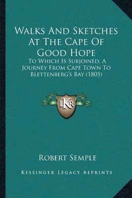 Walks And Sketches At The Cape Of Good Hope: To Which Is Subjoined, A Journey From Cape Town To Blettenberg's Bay (1805)