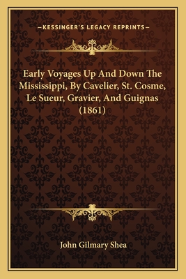 Early Voyages Up And Down The Mississippi, By Cavelier, St. Cosme, Le Sueur, Gravier, And Guignas (1861)