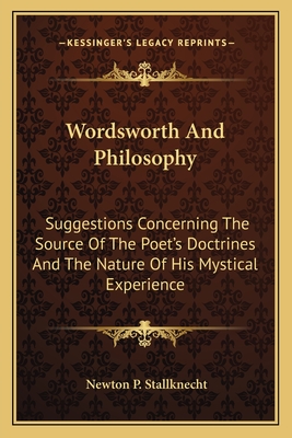 Wordsworth And Philosophy: Suggestions Concerning The Source Of The Poet's Doctrines And The Nature Of His Mystical Experience