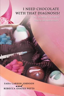 I Need Chocolate with That Diagnosis!: One Woman's Journey Through Infertility