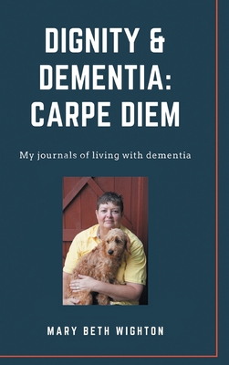 Dignity & Dementia: Carpe Diem: My journals of living with dementia