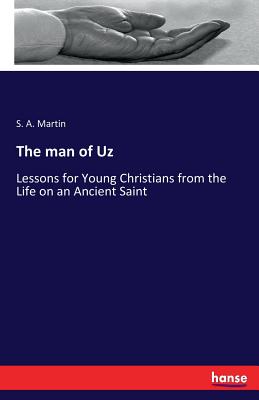 The man of Uz: Lessons for Young Christians from the Life on an Ancient Saint