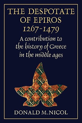 The Despotate of Epiros 1267 1479: A Contribution to the History of Greece in the Middle Ages