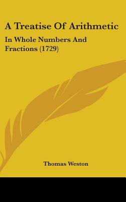 A Treatise Of Arithmetic: In Whole Numbers And Fractions (1729)