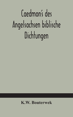 Caedmon'S Des Angelsachsen Biblische Dichtungen