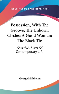 Possession, With The Groove; The Unborn; Circles; A Good Woman; The Black Tie: One-Act Plays Of Contemporary Life