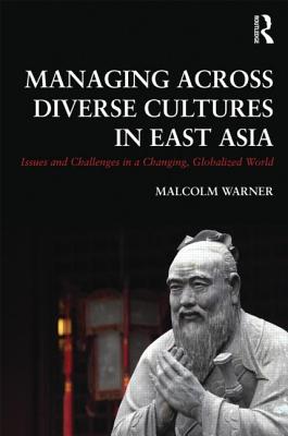 Managing Across Diverse Cultures in East Asia: Issues and Challenges in a Changing Globalized World