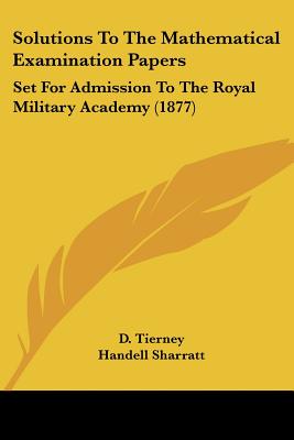 Solutions To The Mathematical Examination Papers: Set For Admission To The Royal Military Academy (1877)