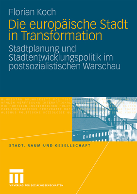 Die Europäische Stadt in Transformation: Stadtplanung Und Stadtentwicklungspolitik Im Postsozialistischen Warschau