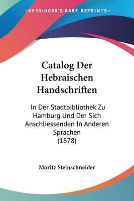 Catalog Der Hebraischen Handschriften: In Der Stadtbibliothek Zu Hamburg Und Der Sich Anschliessenden In Anderen Sprachen (1878)