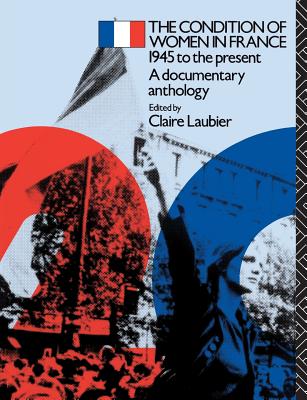 The Condition of Women in France: 1945 to the Present - A Documentary Anthology